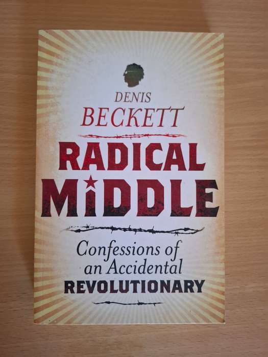 Radical Middle - Confessions of an Accidental Revolutionary: Denis Beckett  (Paperback)