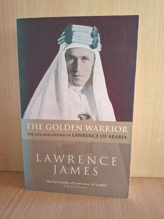 The Golden Warrior - The Life and Legend of Lawrence of Arabia : Lawrence James (Paperback)