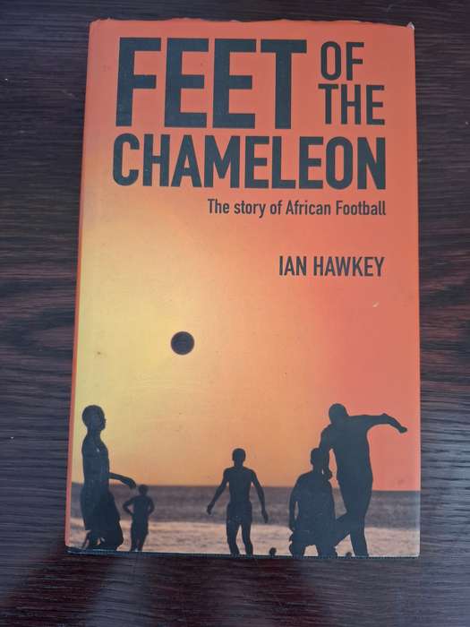 Feet of The Chameleon - The Story of African Football : Ian Hawkey  (Hardcover)