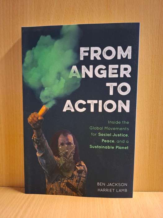 From Anger to Action - Inside the Global Movements for Social Justice : Ben Jackson, Harriet Lamb