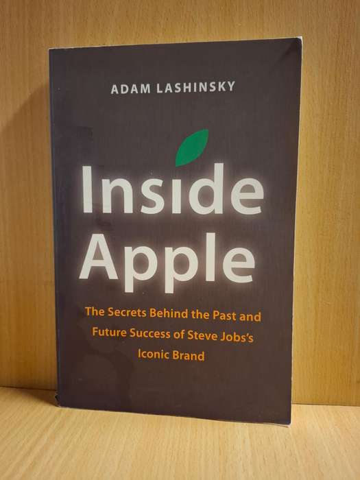 Inside Apple - The Secrets Behind the Past and Future Success of Steve Job`s Iconic Brand