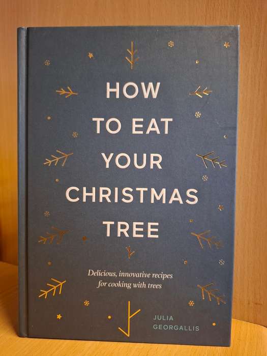 How to Eat Your Christmas Tree - Delicious recipes for cooking with trees: Julia Georgallis