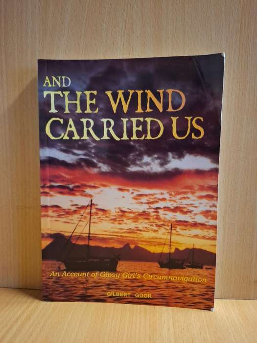 And the Winds Carried Us - An account of Gipsy Girl`s Circumnavigation: Gilbert Goor