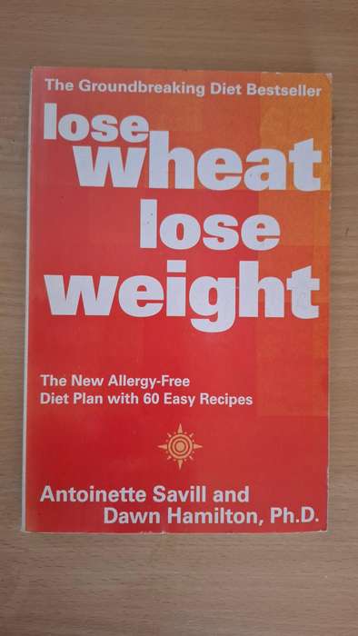 Lose Wheat Lose Weight - The new allergy-free diet plan : Antoinette Savill and Dawn Hamilton