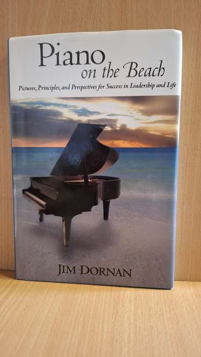 Piano on the Beach - Pictures, Principles & Perspectives for Success in Leadership & Life:Jim Dornan