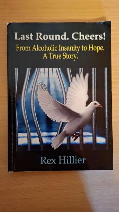 Last Round. Cheers! From Alcoholic Insanity to Hope. A True Story.  Rex Hillier  (Paperback)