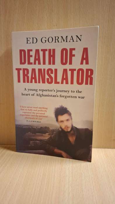Death of a Translator - A young reporter`s journey to the heart of Afghanistan`s war : Ed Gorman