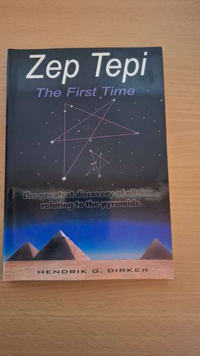 Zep Tepi - The First Time-The greatest discovery of all time, relating to the pyramids : H.G. Dirker