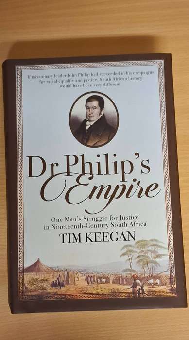 Dr Philip`s Empire - One Man`s Struggle for Justice in Nineteen-Century South Africa : Tim Keegan