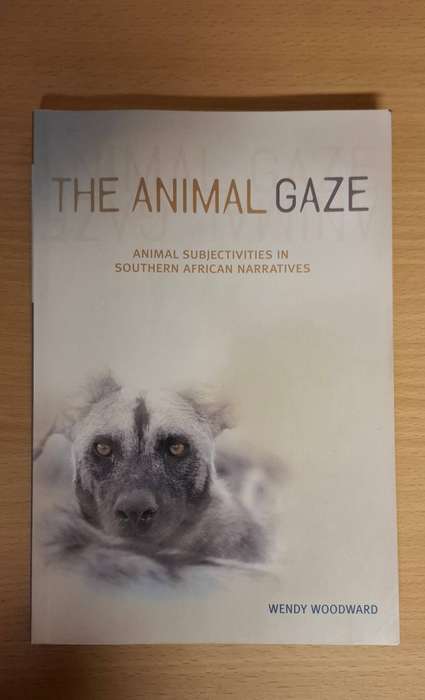 The Animal Gaze - Animal Subjectivities in Southern African Narratives : Wendy Woodward  (Paperback)