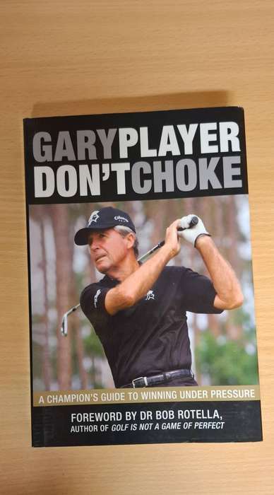 Don`t Choke - A Champion`s Guide to Winning Under Pressure : Gary Player (Paperback)