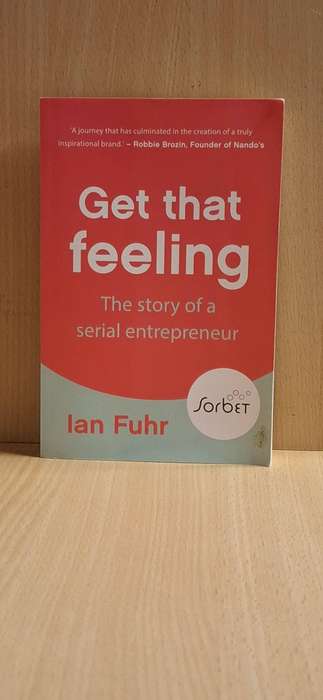 Get That Feeling - The Story of a Serial Entrepreneur : Ian Fuhr (Paperback)