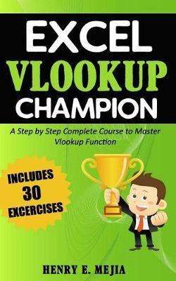 Excel Vlookup Champion: A Step by Step Complete Course to Master Vlookup Function in Microsoft Excel