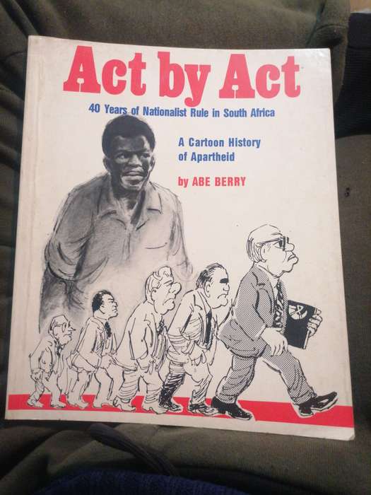 ACT BY ACT - 40 Years of Nationalist rule in South Africa, A Cartoon History of Apartheid- Abe Berry