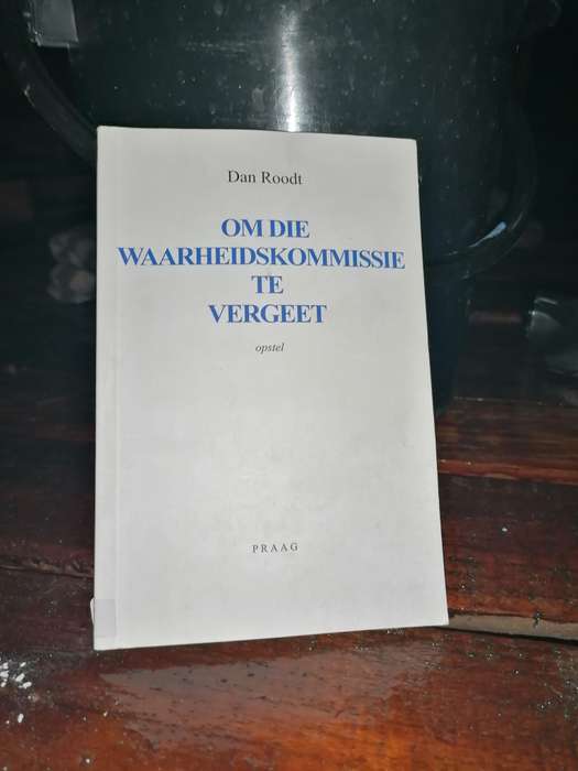 Om Die Waarheidskommissie Te Vergeet  Dan Roodt