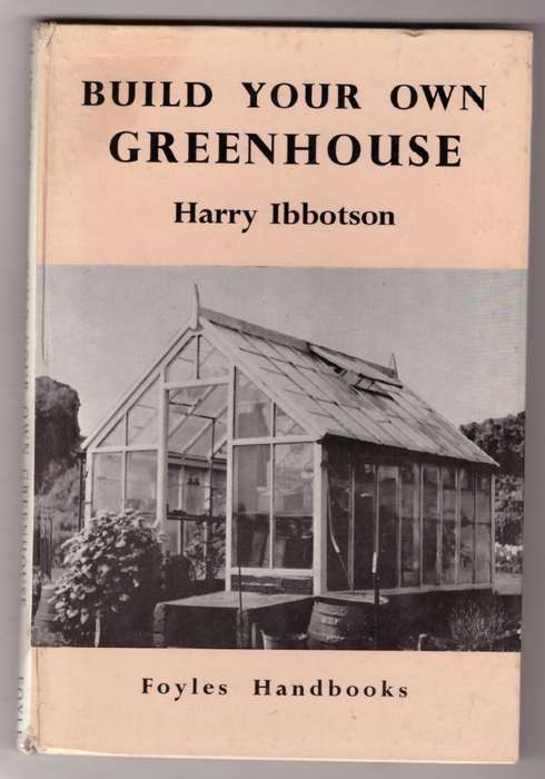 Build Your Own Greenhouse -- Harry Ibbotson