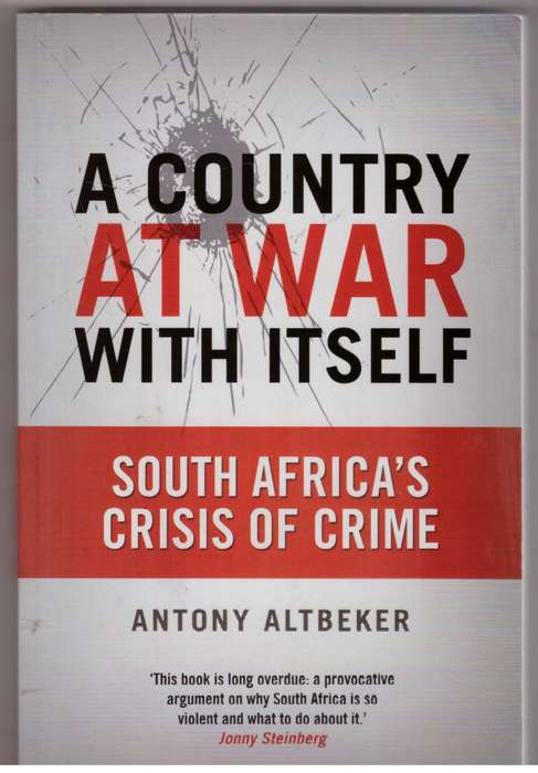 A Country at War with Itself: South Africa's crisis of crime - Antony Altbeker