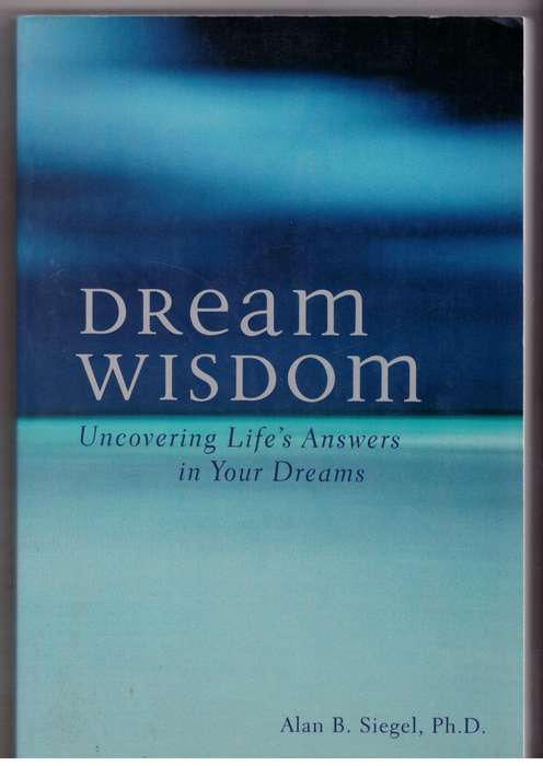 Dream Wisdom: Uncovering Life's Answers in Your Dreams - Alan B. Siegel