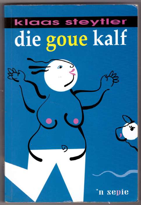 Die Goue kalf: 'n sepie in 13 spele  --  Klaas Steytler