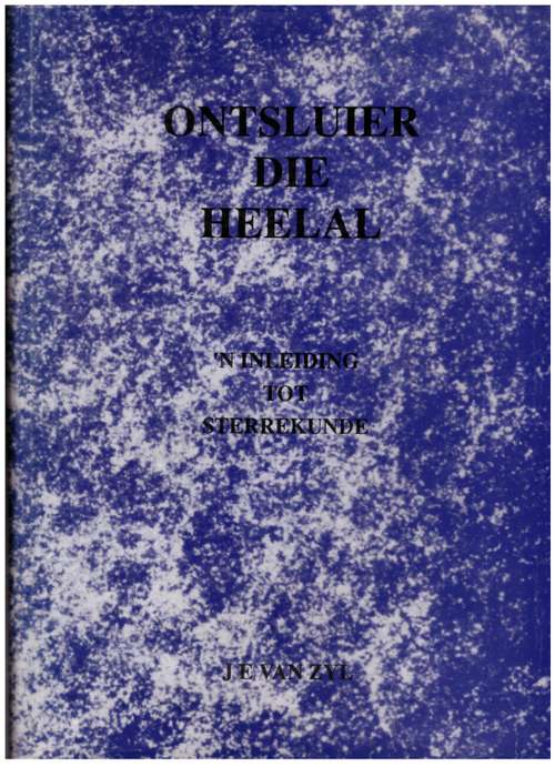 Ontsluier Die Heelal: n Inleiding Tot Sterrekunde  --  J.E. van Zyl