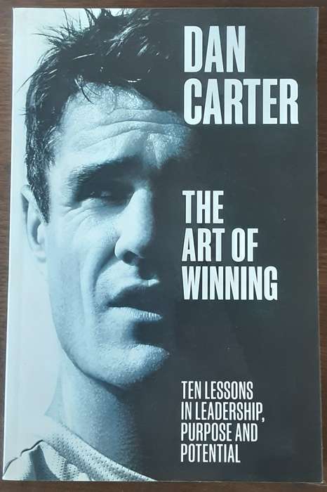 The Art of Winning,  Ten Lessons in Leadership, Purpose and Potential by Dan Carter