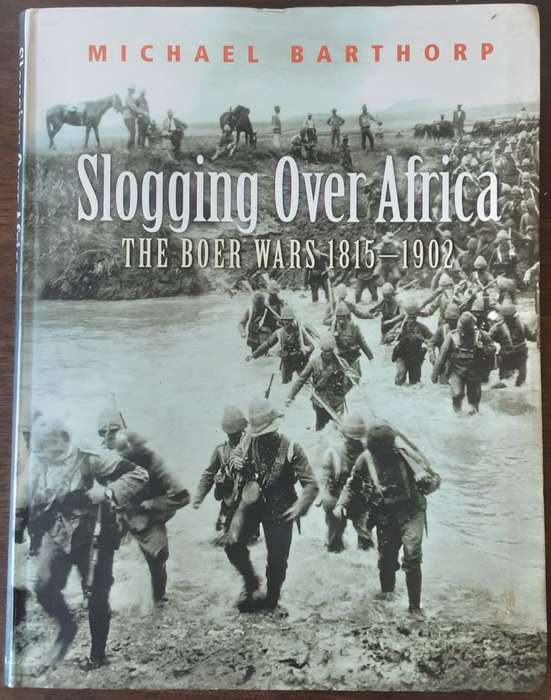 Slogging Over Africa, The Boer Wars 1815-1902 by Michael Barthorp