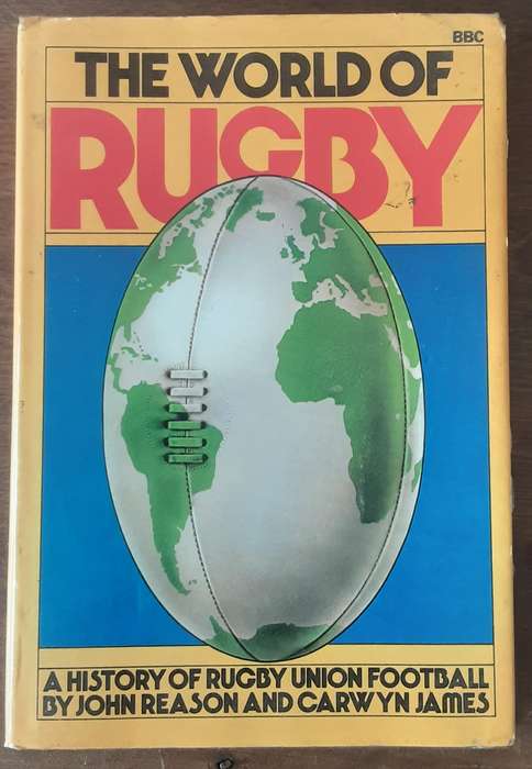 The World of Rugby A History of Rugby Union Football by John Reason & Carwyn James