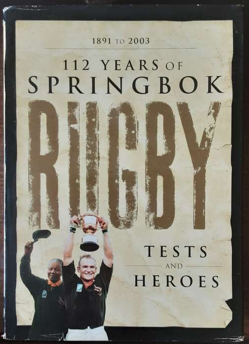 112 Years of Springbok Rugby 1891 to 2003 Tests and Heroes by SARFU