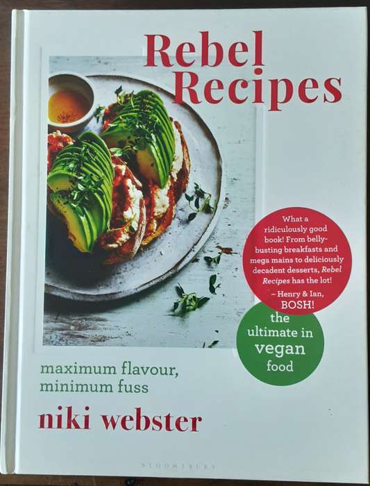 Rebel Recipes, Maximum Flavour Minimum Fuss the Ultimate in Vegan Food by Niki Webster