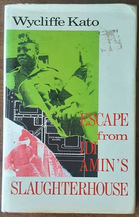 Escape From Idi Amin's Slaughterhouse by Wycliffe Kato