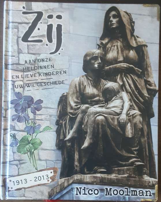 Zij Aan Onze Heldinnen En Lieve Kinderen Uw Wil Geschiede 1913 2013 by Nico Moolman