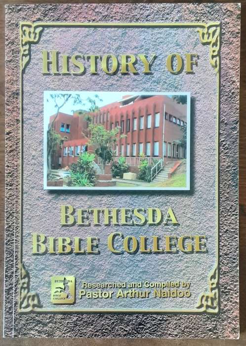 History of Bethesda Bible College compiled by Pastor Arthur Naidoo