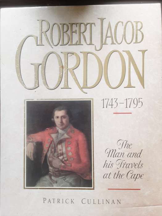 Robert Jacob Gordon 1743 1795 The Man & His Travels at the Cape by Patrick Cullinan