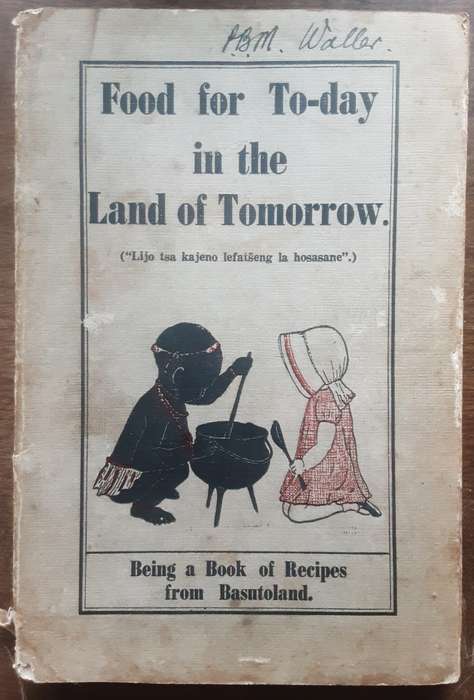 Food for To-day in the Land of Tomorrow Being A Book of Recipes from Basutoland 1941 printing