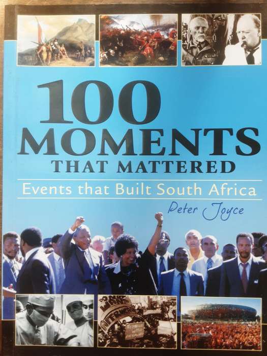 100 Moments That Mattered Events That Built South Africa by Peter Joyce