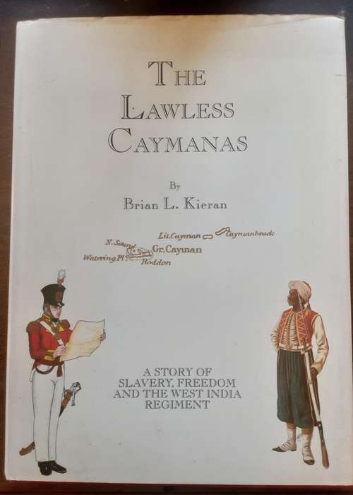 The Lawless Caymanas A Story of Slavery, Freedom & the West India Regiment by Brian Kieran **Signed*