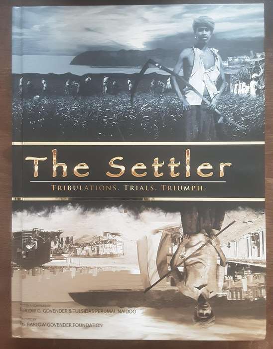 The Settler, Tribulations,  Trials, Triumph by Barlow G Govender & Tulsidas Perumal Naidoo