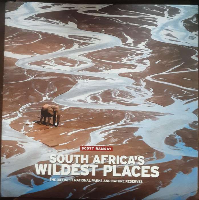 South Africa's Wildest Places The 30 Finest National Parks and Nature Reserves by Scott Ramsay