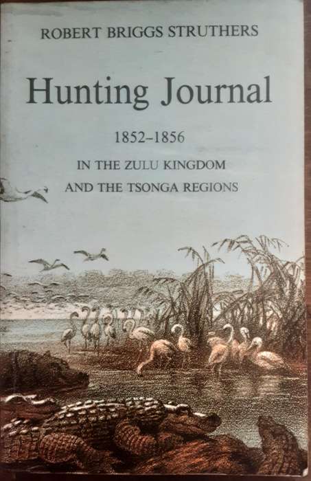 Hunting Journal 1852 1856 In the Zulu Kingdom and the Tsonga Regions by Robert Briggs Struthers