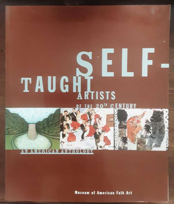 Self Taught Artists of the 20th Century An American Anthology by The Museum of American Folk Art
