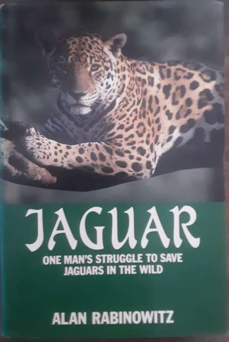 Jaguar, One Man's Struggle to Save Jaguars in the Wild by Alan Rabinowitz