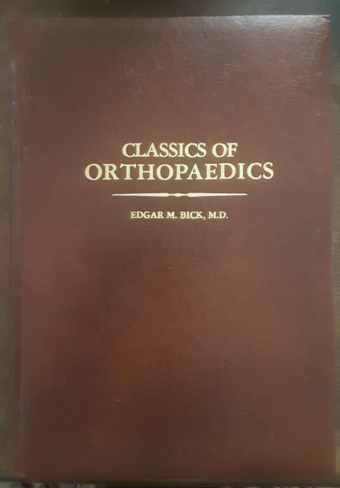 Classics of Orthopaedics edited by Edgar M Bick M.D.