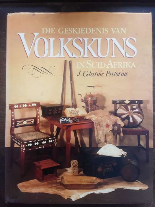Die Geskiedenis Van Volkskuns in Suid Afrika by J Celestine Pretorius