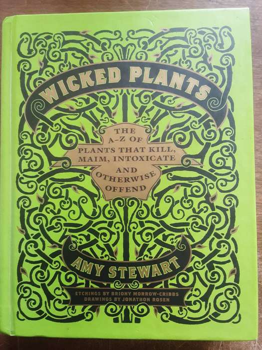 Wicked Plants The A-Z of Plants That Kill, Maim, Intoxicated and Otherwise Offend by Amy Stewart