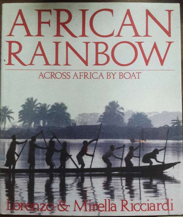 African Rainbow Across Africa by Boat by Lorenzo & Mirella Ricciardi **First Edition **