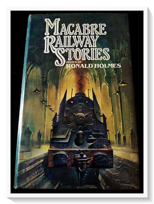 Macabre Railway Stories - Editor Ronald Holmes - W.H. ALLEN: UK - Hardcover 1982 - Condition: Good