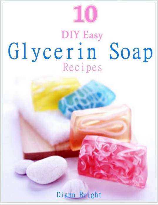 10 DIY Easy Glycerine Soap Recipes PDF EBOOK