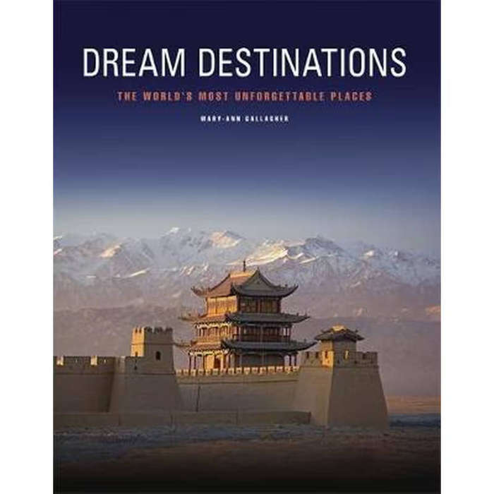 Dream Destinations : The World's Most Unforgettable Places ~ Mary-Ann Gallagher