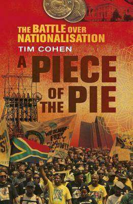 A Piece of the Pie: The Battle Over Nationalisation ~ Tim Cohen