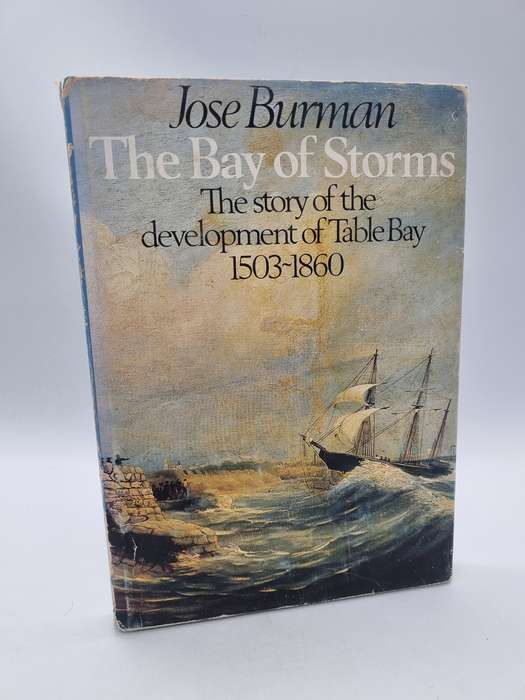 The Bay of Storms - The Story of the Development of Table Bay 1503-1860 by Jose Burman
